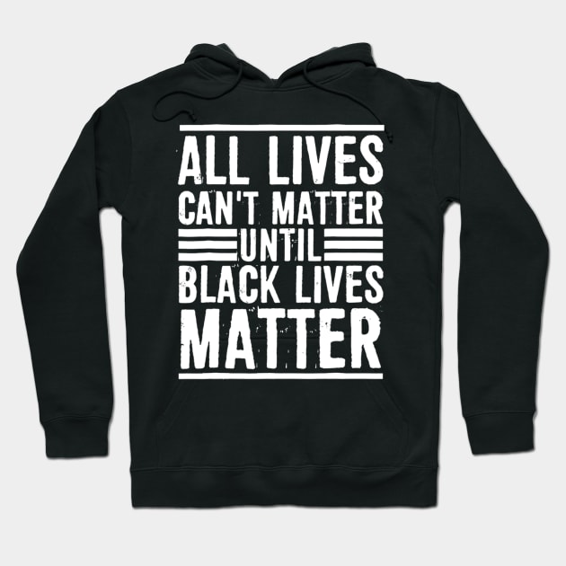 All Lives Can t Matter Until Black Lives Matter T shirt Hoodie by Tisine